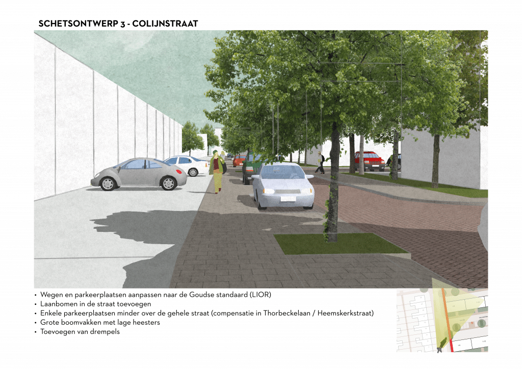 De afbeelding betreft een 3D schets van de Colijnstraat voor schetsontwerpvariant 3. Onder de afbeelding zijn de volgende aanpassingen opgesomd: • Wegen en parkeerplaatsen aanpassen naar de Goudse standaard (LIOR). • Laanbomen in de straat toevoegen • Enkele parkeerplaatsen minder over de gehele straat (compensatie in Thorbeckelaan / Heemskerkstraat) • Grote boomvakken met lage heesters • Toevoegen van drempels